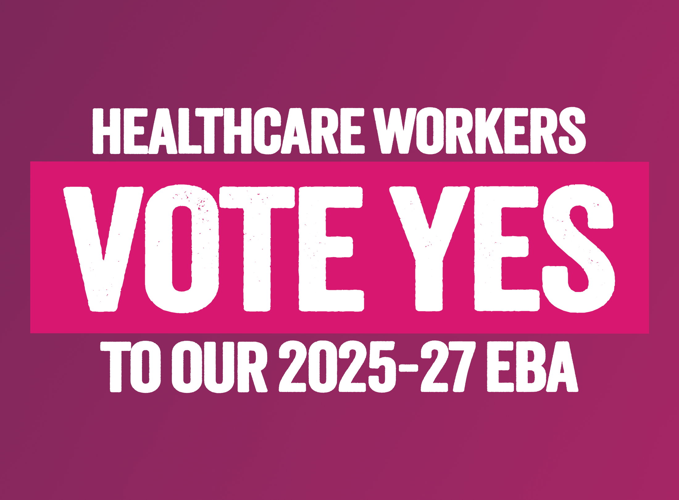 PUBLIC SECTOR HEALTHCARE WORKERS VOTE “YES” TO OUR 2025-27 EBA