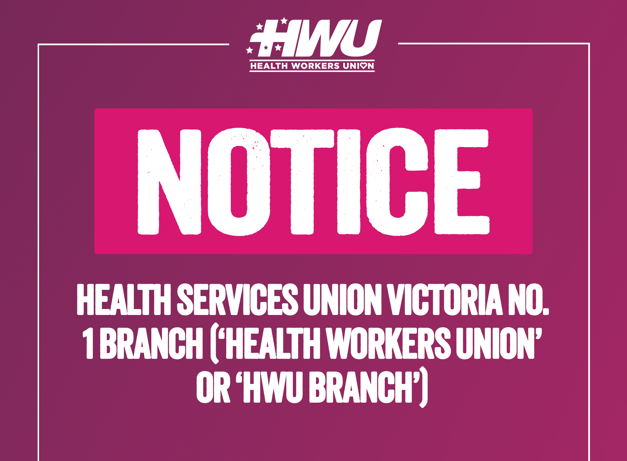 NOTICE – HEALTH SERVICES UNION VICTORIA NO. 1 BRANCH (‘HEALTH WORKERS UNION’ OR ‘HWU BRANCH’)